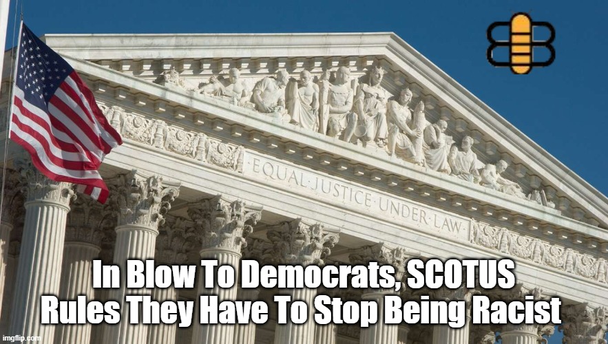 In Blow To Democrats, SCOTUS Rules They Have To Stop Being Racist | made w/ Imgflip meme maker
