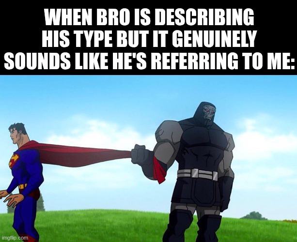 , | When bro is describing his type but it genuinely sounds like he's referring to me: | image tagged in darkseid pulling superman cape,memes,relatable,gay,love,weird | made w/ Imgflip meme maker