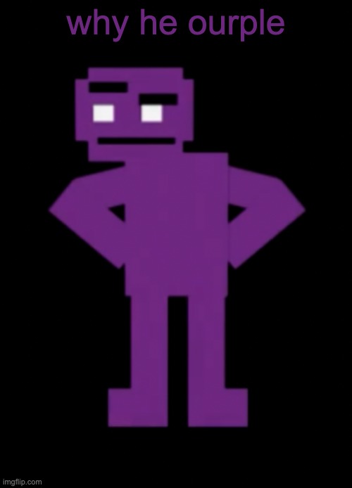 Confused Purple Guy | why he ourple | image tagged in confused purple guy | made w/ Imgflip meme maker