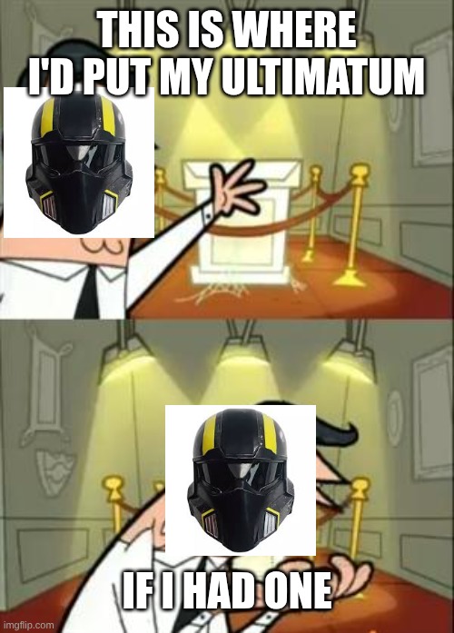 This Is Where I'd Put My Trophy If I Had One Meme | this is where i'd put my ultimatum; IF I HAD ONE | image tagged in memes,this is where i'd put my trophy if i had one | made w/ Imgflip meme maker