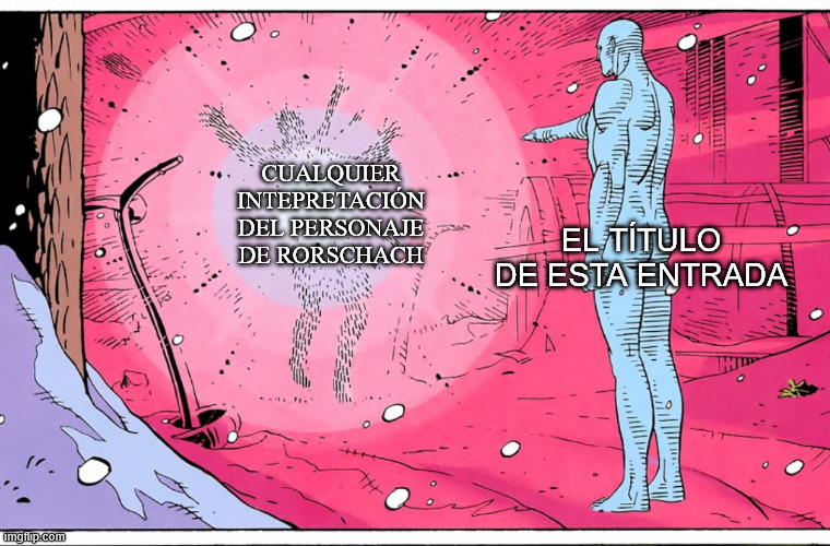 Imagen en la que sale el Dr. Manhattan con la leyenda "el título de esta entrada" desintegrando a Rorschach con la leyenda "cualquier intepretación del personaje de Rorschach"