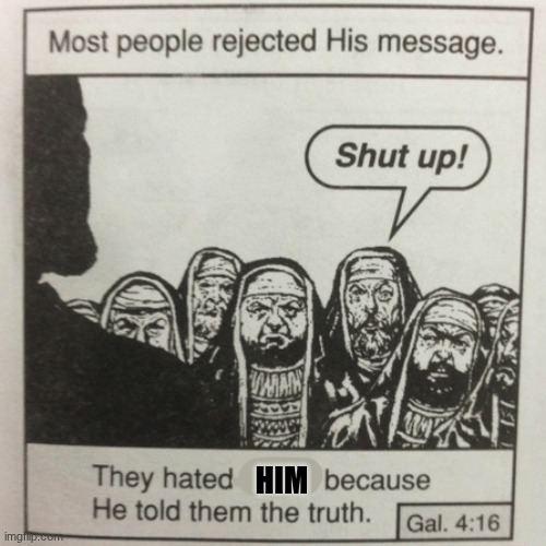They hated jesus because he told them the truth | him | image tagged in they hated jesus because he told them the truth | made w/ Imgflip meme maker