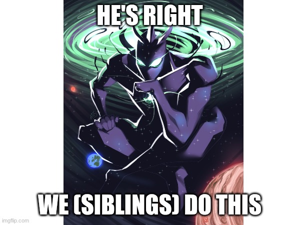he's right we (siblings) do this | made w/ Imgflip meme maker