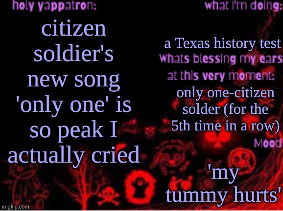 Sam's temp | a Texas history test; citizen soldier's new song 'only one' is so peak I actually cried; only one-citizen solder (for the 5th time in a row); 'my tummy hurts' | image tagged in sam's temp | made w/ Imgflip meme maker