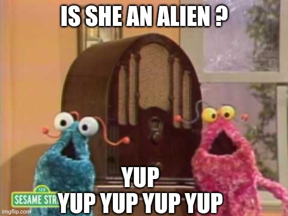Is she an alien ? Yup
Yup yup yup yup | image tagged in muppets radio aliens | made w/ Imgflip meme maker