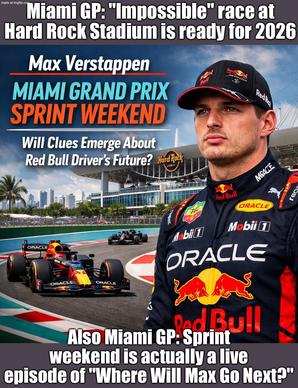 Sprint weekend in Miami: “Also, are we seeing the first clues about Max’s Red Bull future?” | Miami GP: "Impossible" race at Hard Rock Stadium is ready for 2026; Also Miami GP: Sprint weekend is actually a live episode of "Where Will Max Go Next?" | image tagged in miami grand prix,hard rock,miami,sponsor,f1,sports | made w/ Imgflip meme maker
