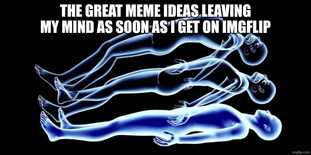 sadly | the great meme ideas leaving my mind as soon as I get on imgflip | image tagged in leaving my body,memes,meme ideas | made w/ Imgflip meme maker