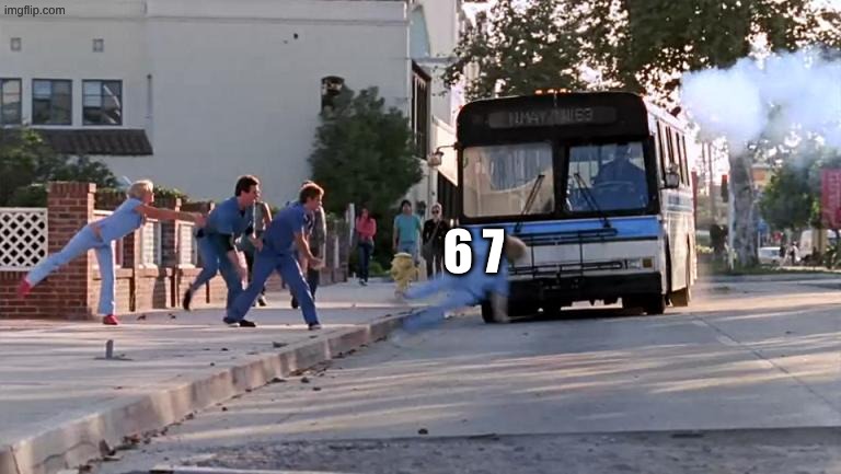 67 is dead | 6 7 | image tagged in thrown under the bus,remix,67,dead | made w/ Imgflip meme maker
