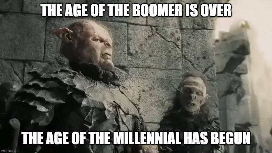 The Age of Men is Over, the Time of the Orc has Come! | The age of the boomer is over; The age of the millennial has begun | image tagged in the age of men is over the time of the orc has come | made w/ Imgflip meme maker