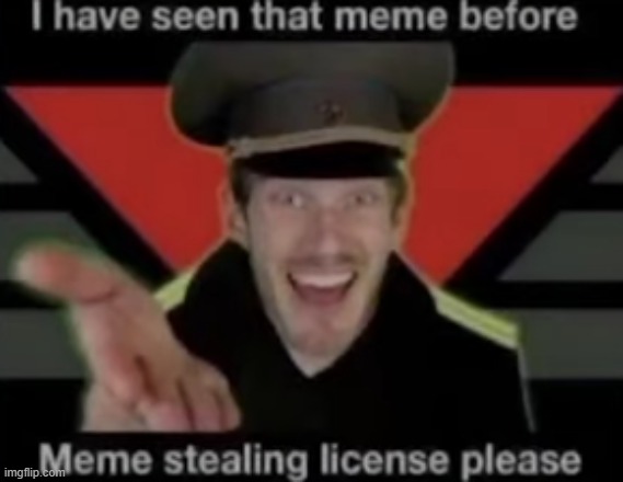 image tagged in meme stealing license please | made w/ Imgflip meme maker