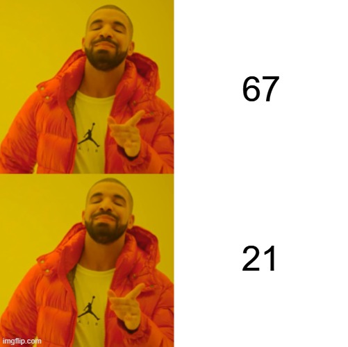 67 21 | image tagged in drake hotline bling double yes | made w/ Imgflip meme maker