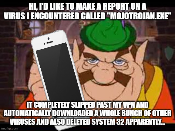 Morshu | hi, I'd like to make a report on a virus I encountered called "mojotrojan.exe" it completely slipped past my vpn and automatically downloade | image tagged in morshu | made w/ Imgflip meme maker
