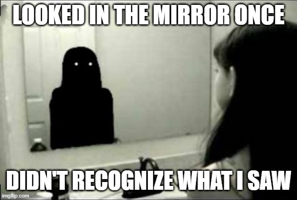 The Mirror | looked in the mirror once; didn't recognize what i saw | image tagged in unsee juice | made w/ Imgflip meme maker