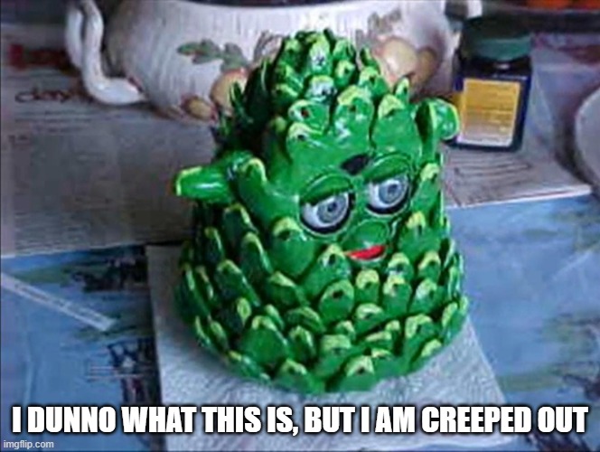 What in the Artichoke is This? | I dunno what this is, but I am creeped out | image tagged in unsee juice | made w/ Imgflip meme maker