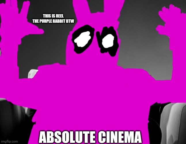 Absolute Cinema | Absolute Cinema This is Reel the purple rabbit btw | image tagged in absolute cinema | made w/ Imgflip meme maker