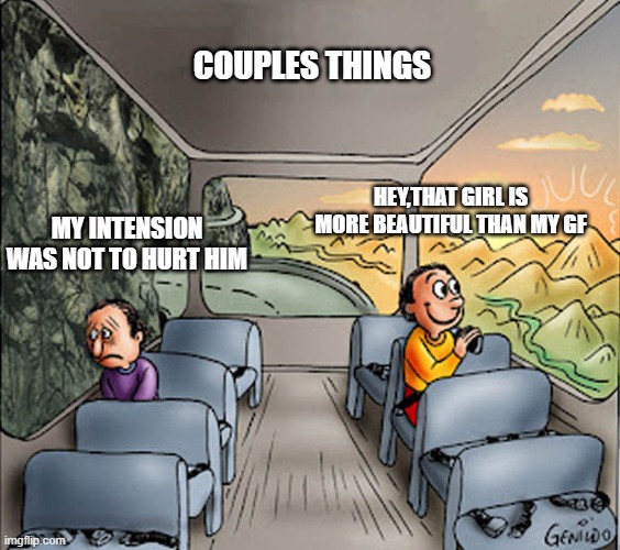 couples | couples things; hey,that girl is more beautiful than my gf; my intension was not to hurt him | image tagged in two guys on a bus,funny memes | made w/ Imgflip meme maker