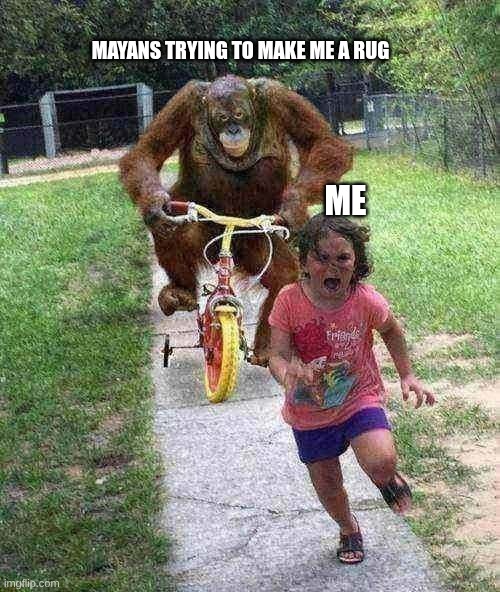 Monkey Chases Girl on Bike | mayans trying to make me a rug; me | image tagged in monkey chases girl on bike | made w/ Imgflip meme maker