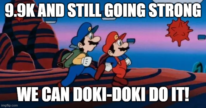 "Doki-Doki Do It" by Mirai Dohji | 9.9k and still going strong; we can doki-doki do it! | image tagged in mario and luigi travel to the mushroom kingdom | made w/ Imgflip meme maker