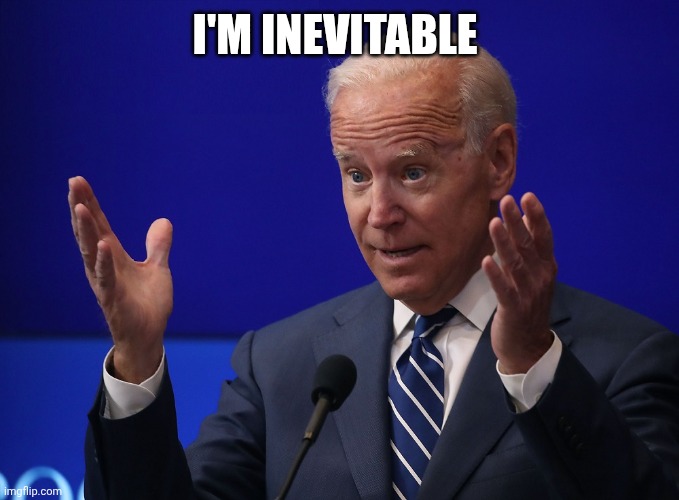 Joe Biden - Hands Up | I'm inevitable | image tagged in joe biden - hands up | made w/ Imgflip meme maker