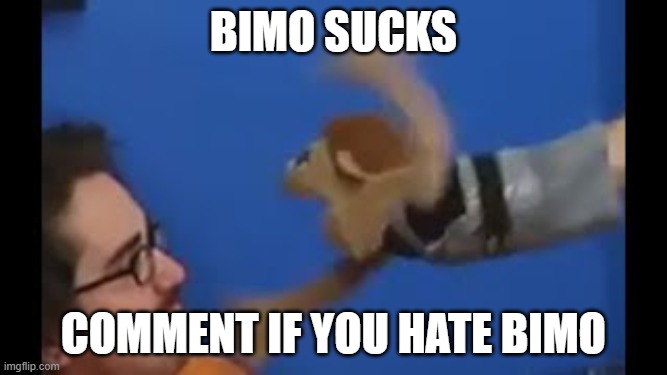 I hate Bimo | Bimo sucks; Comment if you hate bimo | image tagged in brooklyn guy screaming at tito | made w/ Imgflip meme maker