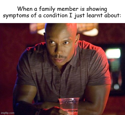 Doakes Suspisous Meme | When a family member is showing symptoms of a condition I just learnt about: | image tagged in doakes suspisous meme | made w/ Imgflip meme maker