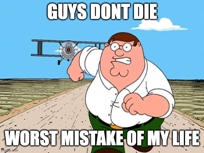 tis obviously fake ofc | guys dont die; worst mistake of my life | image tagged in peter griffin running away,why are you reading the tags,meme,memes,oiia,if u read tis u retard | made w/ Imgflip meme maker