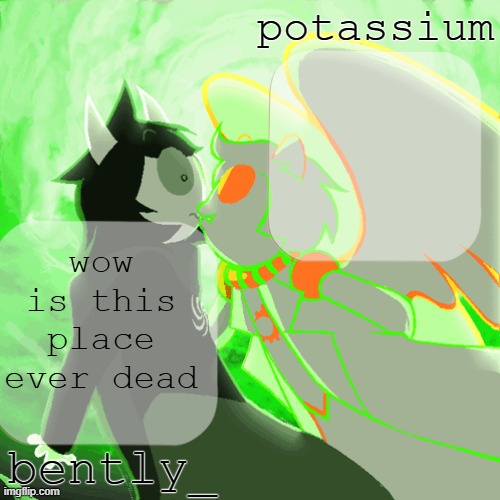 bently and potassium's homefuck temp | wow is this place ever dead | image tagged in bently and potassium's homefuck temp | made w/ Imgflip meme maker