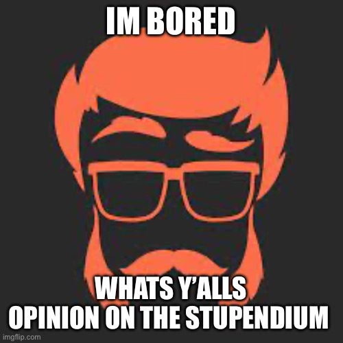 Stupendium Logo | Im bored; Whats y’alls opinion on the stupendium | image tagged in stupendium logo | made w/ Imgflip meme maker
