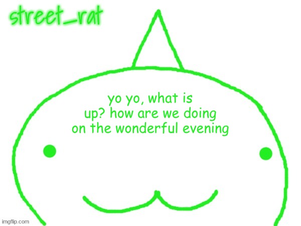 suspiciously announcement temp shaped forehead | yo yo, what is up? how are we doing on the wonderful evening | image tagged in suspiciously announcement temp shaped forehead | made w/ Imgflip meme maker