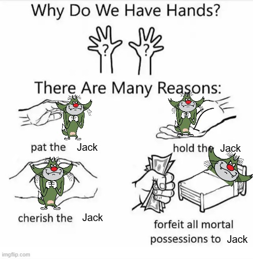 A meme about Jack | Jack; Jack; Jack; Jack | image tagged in why do we have hands all blank | made w/ Imgflip meme maker