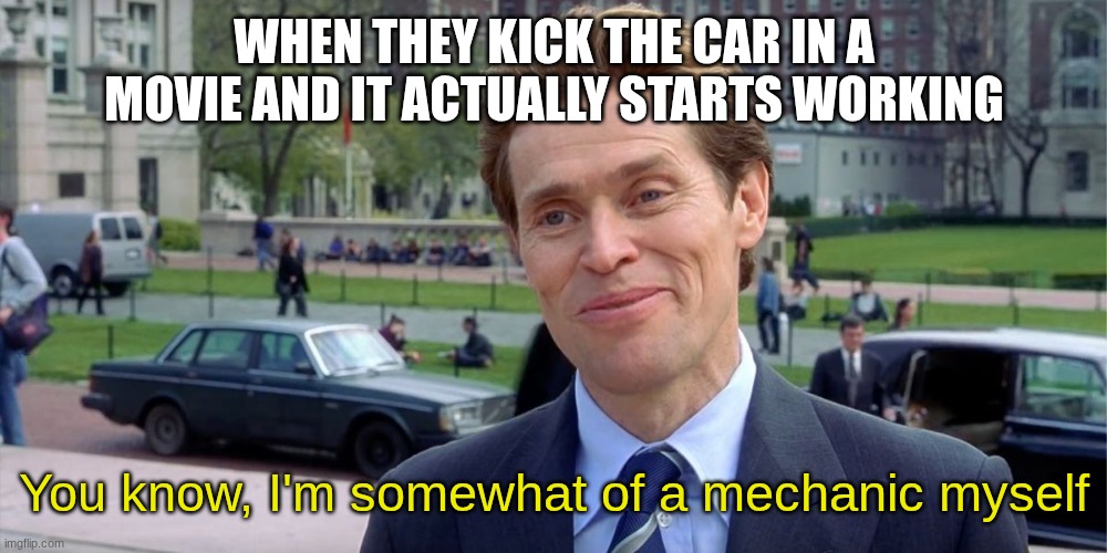 I wish I could do that irl instead of paying a mechanic $150 | When they kick the car in a movie and it actually starts working; You know, I'm somewhat of a mechanic myself | image tagged in you know i'm something of a scientist myself,funny memes | made w/ Imgflip meme maker