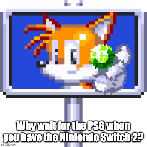 Tails Giving You A Chaos Emerald | Why wait for the PS6 when you have the Nintendo Switch 2? | image tagged in tails giving you a chaos emerald | made w/ Imgflip meme maker