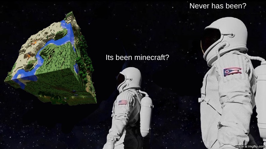Minecraft? atleast it isnt roblox | Never has been? Its been minecraft? | image tagged in memes,always has been | made w/ Imgflip meme maker