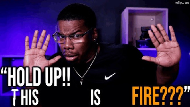 hold up his writing is this fire | image tagged in hold up his writing is this fire | made w/ Imgflip meme maker