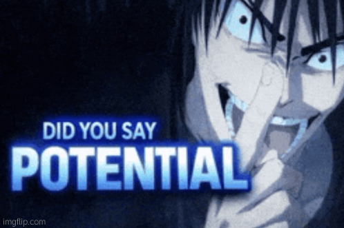 Did you say potential | image tagged in did you say potential | made w/ Imgflip meme maker