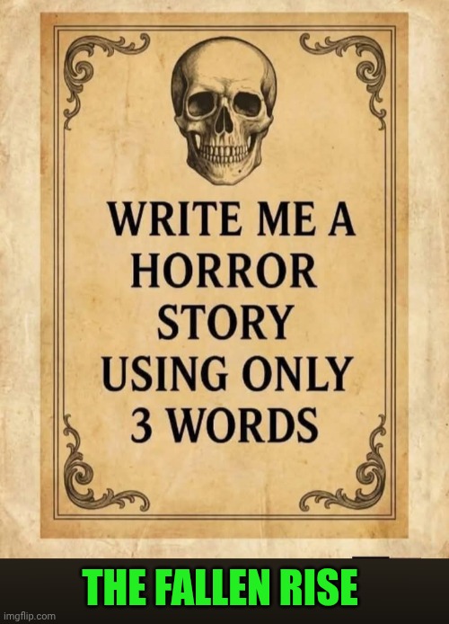 Funny | The fallen rise | image tagged in funny,horror,story,ideas,questions,answers | made w/ Imgflip meme maker