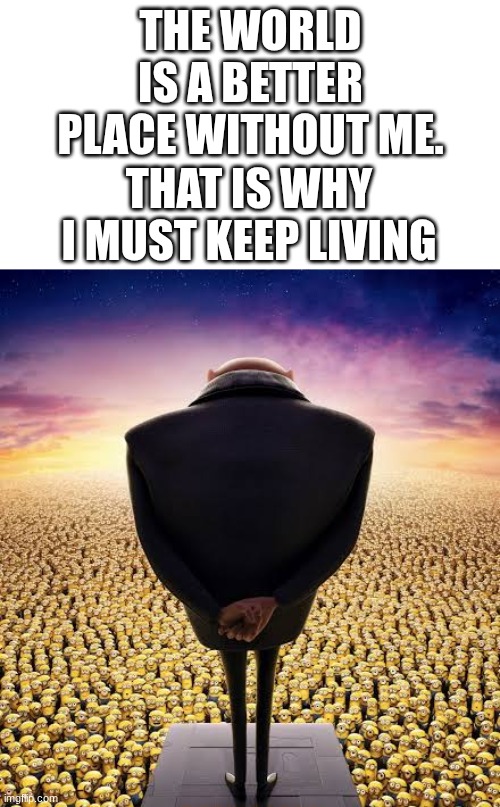 its just my aura | the world is a better place without me. that is why I must keep living | image tagged in guys i have bad news,gru,aura,villain | made w/ Imgflip meme maker