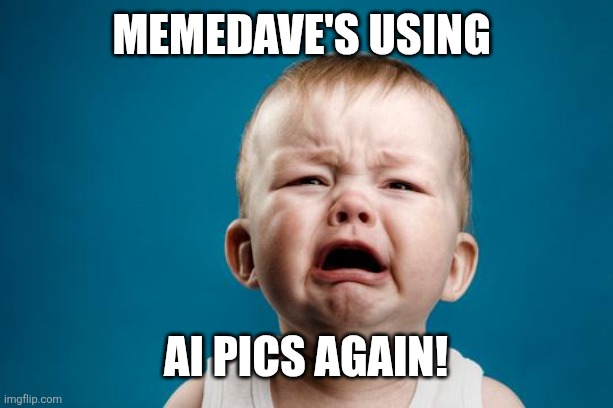 BABY CRYING | Memedave's using Ai pics again! | image tagged in baby crying | made w/ Imgflip meme maker