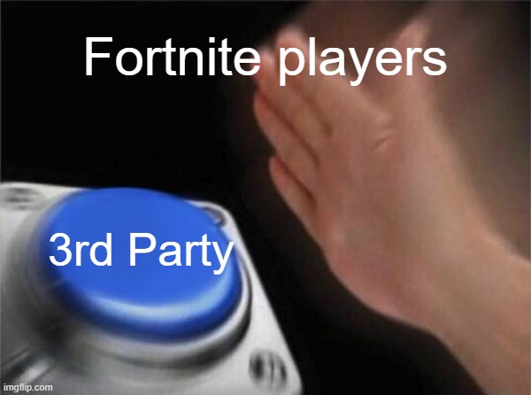 Blank Nut Button | Fortnite players; 3rd Party | image tagged in memes,blank nut button | made w/ Imgflip meme maker