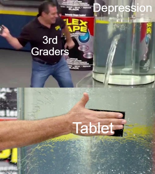 Why is it at 0% Again!? I just charged it! | Depression; 3rd Graders; Tablet | image tagged in flex tape | made w/ Imgflip meme maker