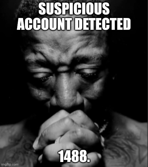 Black guy praying meme | Suspicious account detected; 1488. | made w/ Imgflip meme maker