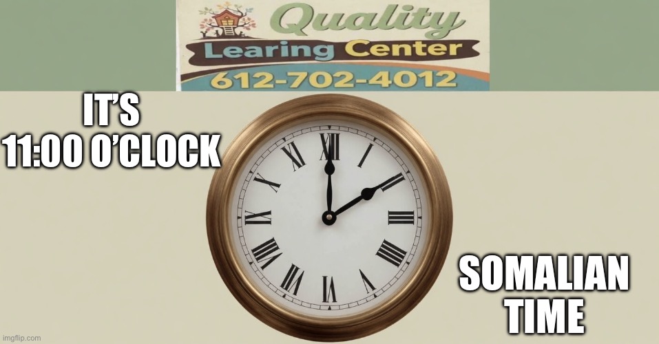 11:00 | It’s 11:00 o’clock; Somalian time | image tagged in img_9206 jpeg | made w/ Imgflip meme maker
