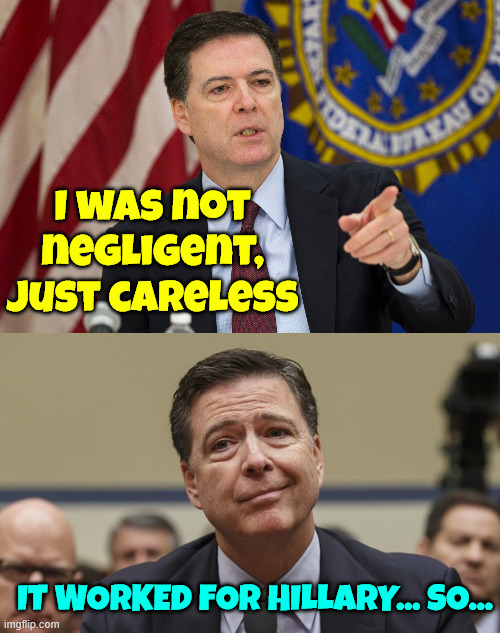 The Comey defense strategy | I was not negligent, just careless; It worked for Hillary... so... | image tagged in fbi director james comey,the comey defense,it worked for hillary | made w/ Imgflip meme maker