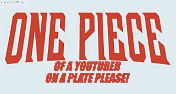 of A youtuber
on a plate please! | image tagged in screenshot 2026-04-29 5 07 30 pm png | made w/ Imgflip meme maker