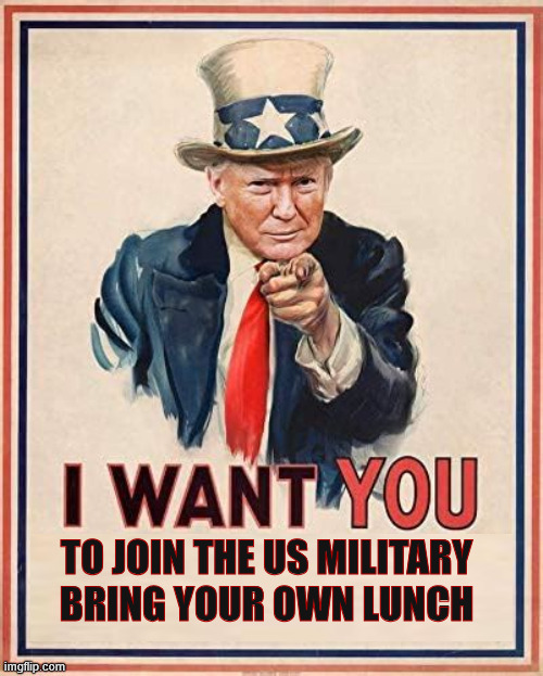 I WANT YOU SUCKERS AND LOSERS TO PACK A LUNCH | to join the US military
Bring your own lunch | image tagged in i want you suckers and losers to pack a lunch,maga meal mia,bone spurs never mised a meal in his life,promises made lower prices | made w/ Imgflip meme maker