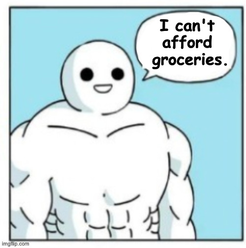 I can't 
afford 
groceries. | made w/ Imgflip meme maker