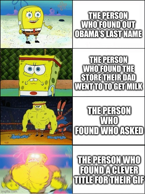 I have done the last one: https://imgflip.com/gif/ao1139 | The person who found out obama’s last name; The person who found the store their dad went to to get milk; The person who found who asked; The person who found a clever title for their GIF | image tagged in memes,obama,milk,hop in we're gonna find who asked,clever,gif | made w/ Imgflip meme maker