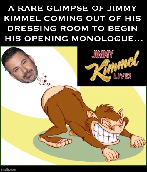 Poor monkey! | A rare glimpse of Jimmy 
Kimmel coming out of his 
dressing room To begin 
his opening monologue… | image tagged in political meme,jimmy kimmel,monkey,poop,shot out,monologue | made w/ Imgflip meme maker