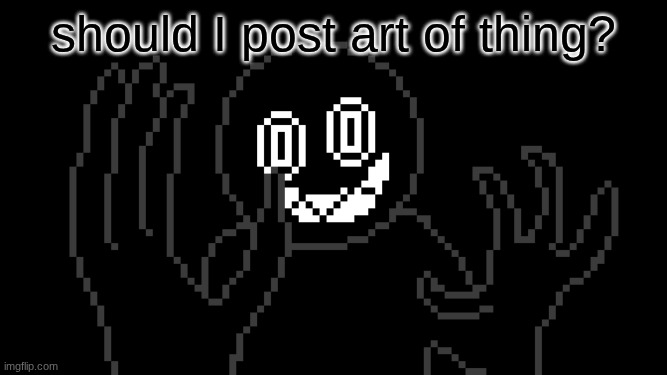 MR THING!!! | should I post art of thing? | image tagged in mr thing | made w/ Imgflip meme maker