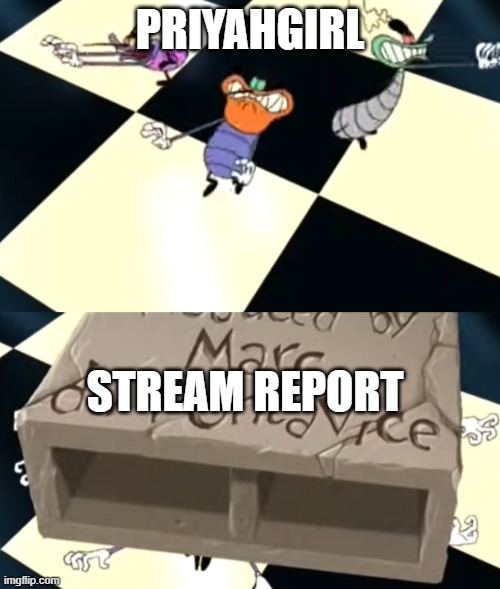 Cockroaches Smashed By Brick | PriyahGirl; Stream Report | image tagged in cockroaches smashed by brick | made w/ Imgflip meme maker
